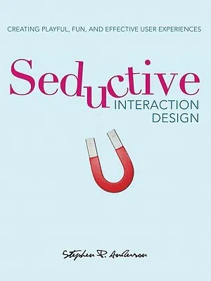 Seductive Interaction Design: Creating Playful, Fun, and Effective User Experiences